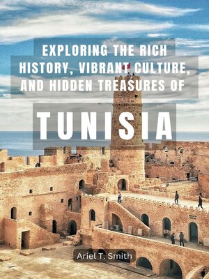 cover image of Exploring the Rich History, Vibrant Culture, and Hidden Treasures of Tunisia